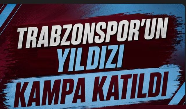 Trabzonspor'da bir yıldız daha kampa katıldı