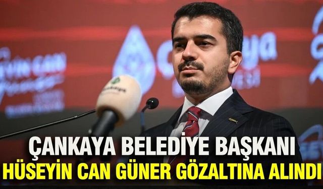 Çankaya Belediye Başkanı Hüseyin Can Güner gözaltına alındı