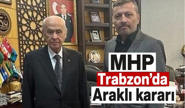 Trabzon MHP'de Araklı kararı