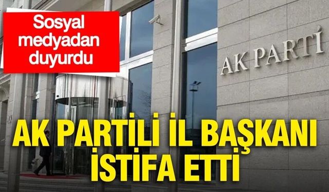 AK Parti İl Başkanı görevinden ayrıldı