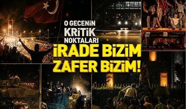 İrade bizim zafer bizim! 15 Temmuz gecesinin kritik noktaları