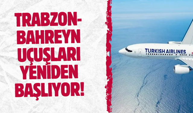 Trabzon-Bahreyn uçuşları yeniden başlıyor!