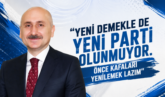 "Yeni demekle de Yeni Parti olunmuyor. Önce kafaları yenilemek lazım"