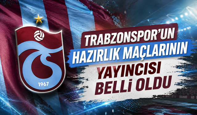 Trabzonspor'un hazırlık maçlarının yayıncısı belli oldu