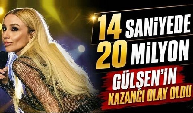 14 saniyede 20 milyon... Gülşen'in kazancı olay oldu