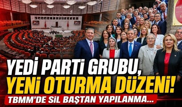 Yedi parti grubu, yeni oturma düzeni! TBMM'de sil baştan yapılanma…
