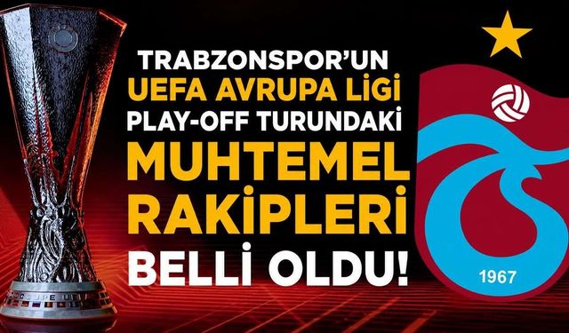 Trabzonspor'un UEFA Avrupa Ligi play-off turundaki muhtemel rakipleri belli oldu