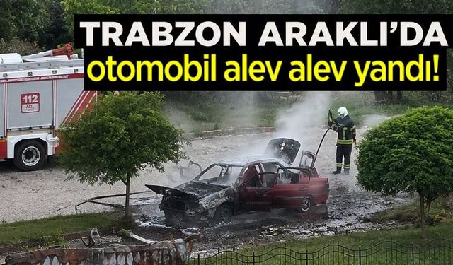 Araklı'da otomobil alev alev yandı!