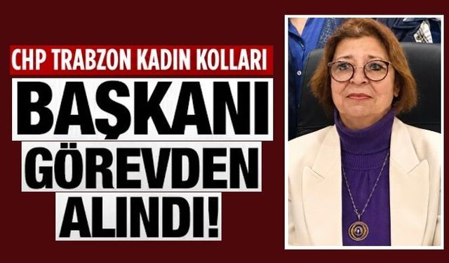CHP Trabzon Kadın Kolları Başkanı Zerrin Yavuz görevden alındı