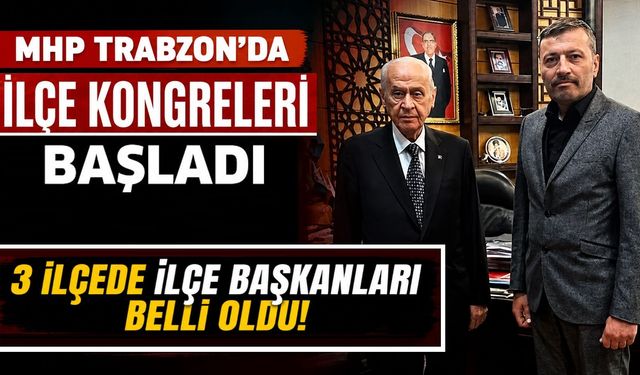 MHP Trabzon’da ilçe kongreleri başladı