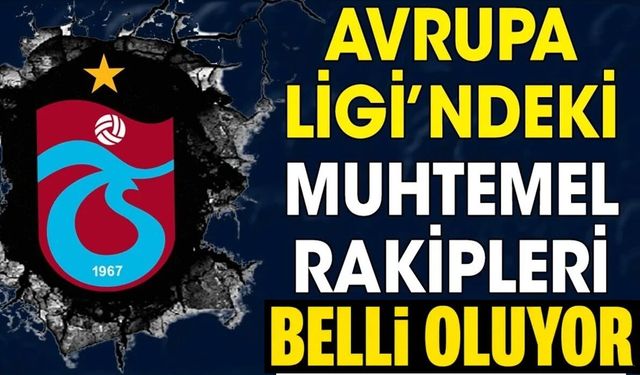 Trabzonspor’un Avrupa Ligi’ndeki muhtemel rakipleri belli oluyor!