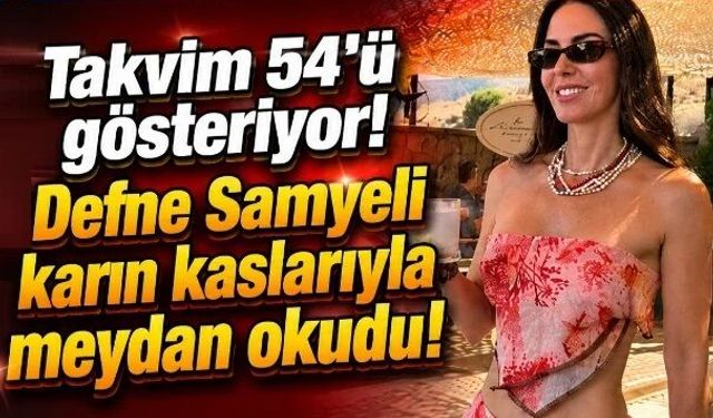 Takvim 54’ü gösteriyor: Defne Samyeli karın kaslarıyla meydan okudu