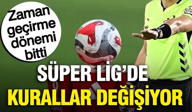 İşte Süper Lig'de uygulanacak yeni kurallar!
