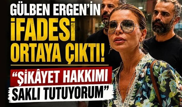 Gülben Ergen'in ifadesi ortaya çıktı! "Şikâyet hakkımı saklı tutuyorum"