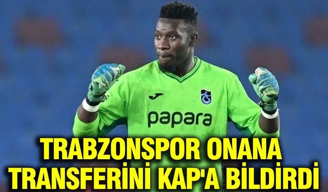 Trabzonspor Onana transferini KAP’a bildirdi! İşte maliyeti