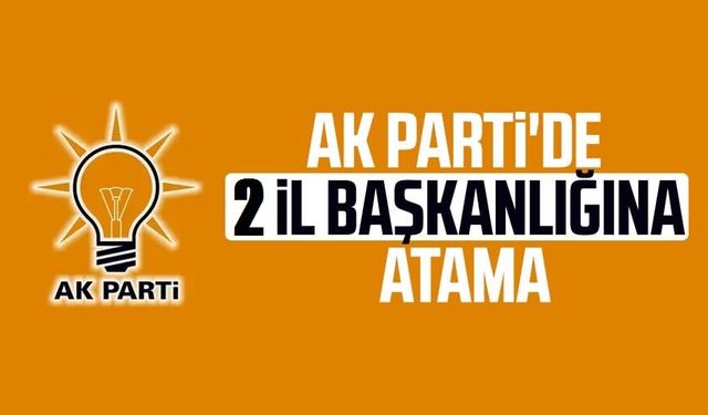 AK Parti'de iki il başkanlığına yeni atama