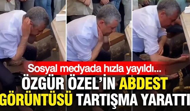 Özgür Özel’in abdest görüntüsü tartışma yarattı: Sosyal medyada hızla yayıldı