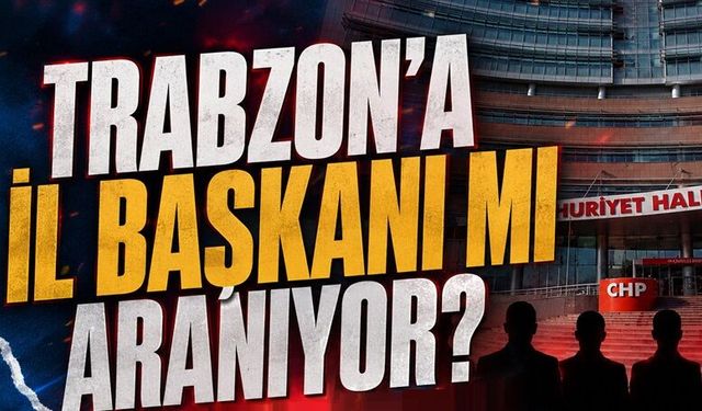 Trabzon'da İl Başkanı Kim Olacak?