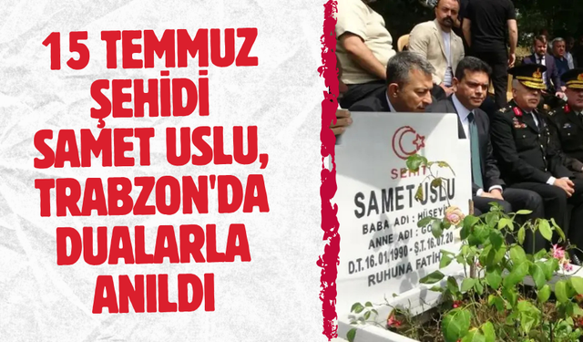 15 Temmuz şehidi Samet Uslu, Trabzon'da dualarla anıldı