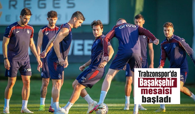 Trabzonspor'da Başakşehir mesaisi başladı