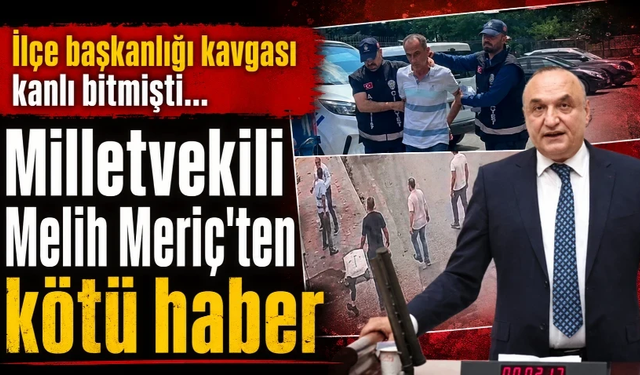 Milletvekili Melih Meriç’ten kötü haber