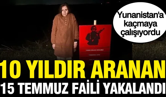Yunanistan'a kaçmaya çalışıyordu: 10 yıldır aranan 15 Temmuz faili yakalandı