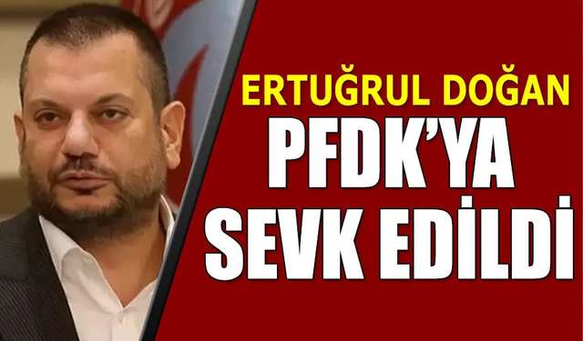 Başkan Ertuğrul Doğan, PFDK'ya sevk edildi