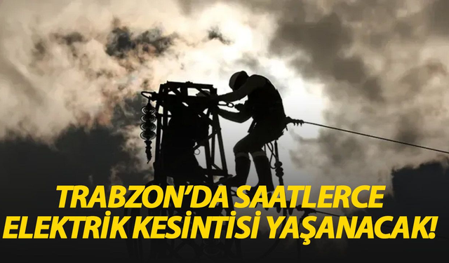 Trabzon’da elektrik kesintisi (27 Ağustos) 7 saate çıkacak! İşte mahalleler