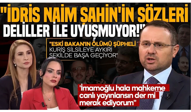 İdris Naim Şahin'in sözleri deliller ile uyuşmuyor