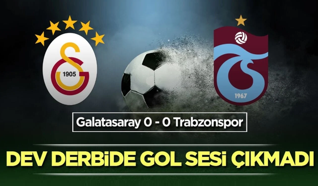 Galatasaray-Trabzonspor derbisinde puanlar paylaşıldı!
