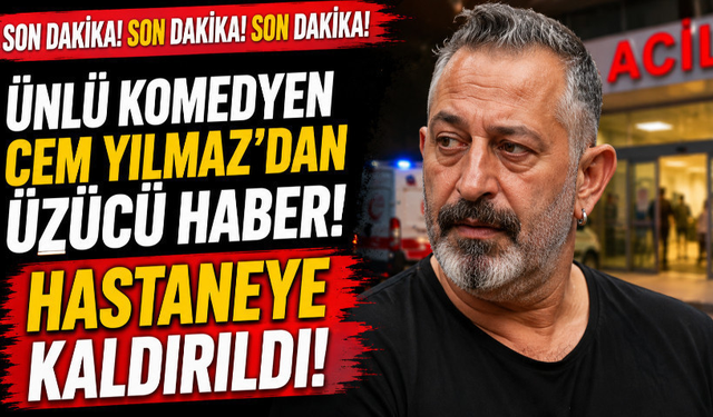Ünlü komedyen Cem Yılmaz hastaneye kaldırıldı!