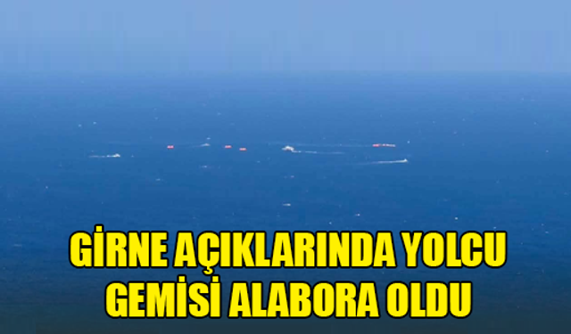 Girne açıklarında yolcu gemisi alabora oldu!