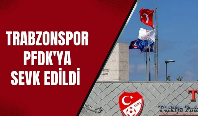 Trabzonspor PFDK'ya sevk edildi!
