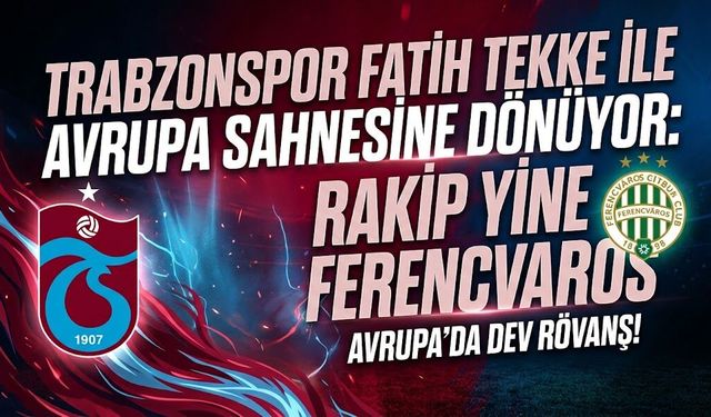 Trabzonspor Fatih Tekke ile Avrupa Sahnesine Dönüyor: Rakip Yine Ferencvaros
