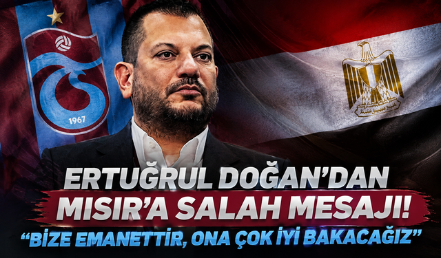 Ertuğrul Doğan’dan Mısır’a Salah mesajı! “Bize emanettir, ona çok iyi bakacağız”