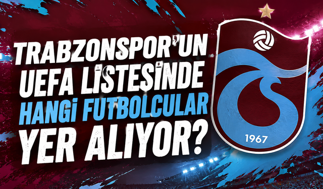 Trabzonspor'un UEFA listesinde hangi futbolcular yer alıyor?