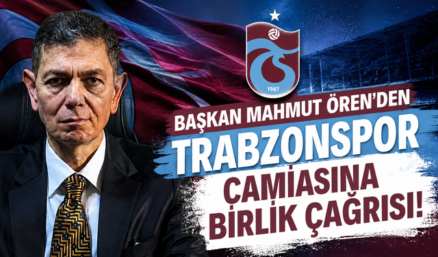 Başkan Mahmut Ören’den Trabzonspor camiasına birlik çağrısı