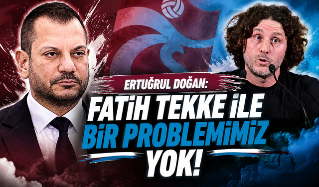 Ertuğrul Doğan: Fatih Tekke ile bir problemimiz yok!