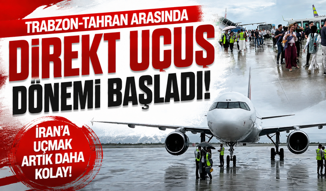 Trabzon-Tahran arasında direkt uçuş dönemi başladı! İlk uçak Trabzon’a indi