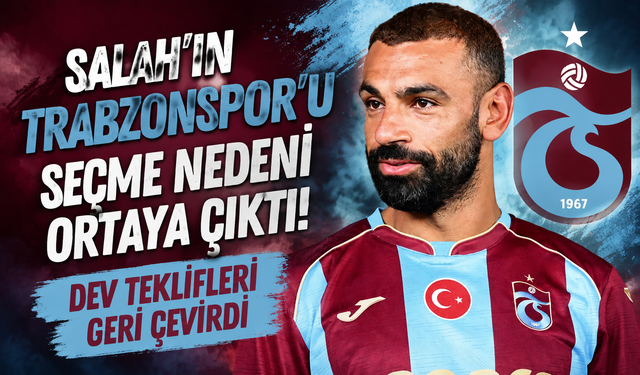 Salah'ın Trabzonspor'u seçme nedeni ortaya çıktı! Dev teklifleri geri çevirdi