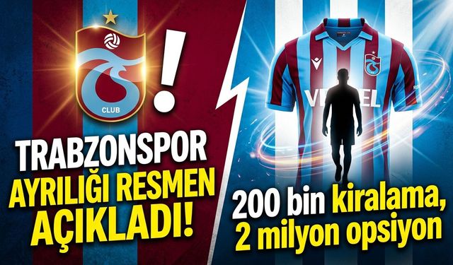 Trabzonspor ayrılığı resmen açıkladı! 200 bin kiralama, 2 milyon opsiyon