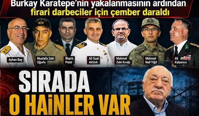 Burkay Karatepe’nin yakalanmasının ardından firari darbeciler için çember daraldı! Sırada o hainler var