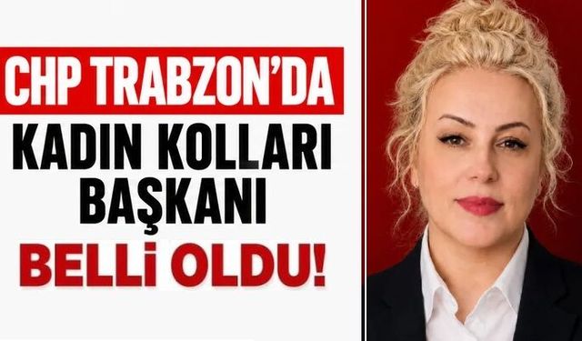 CHP Trabzon İl Kadın Kolları Başkanı belli oldu!