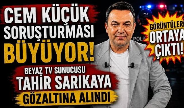 Cem Küçük soruşturması büyüyor! Beyaz TV sunucusu Tahir Sarıkaya gözaltına alındı