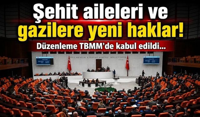 Şehit yakınları ve gazilerin haklarını genişleten teklif yasalaştı