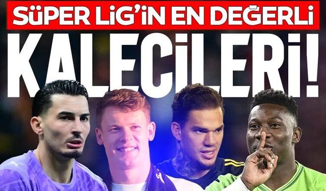 Süper Lig'in en değerli 20 kalecisi açıklandı!