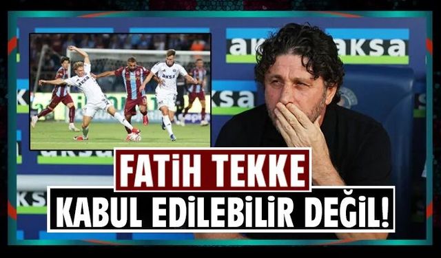 Fatih Tekke: Kabul edilebilir değil!