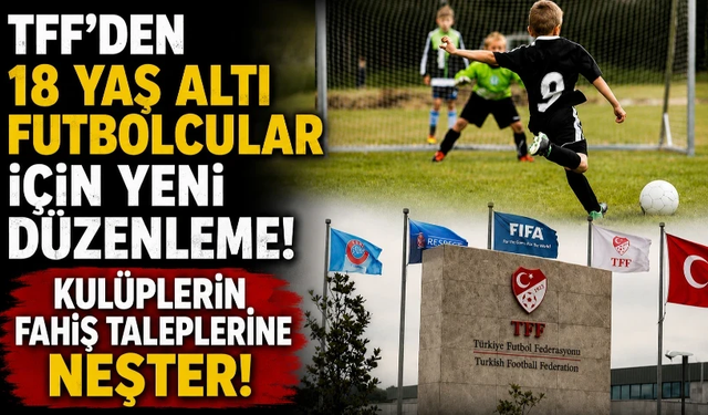 TFF’den 18 yaş altı futbolcular için yeni düzenleme!
