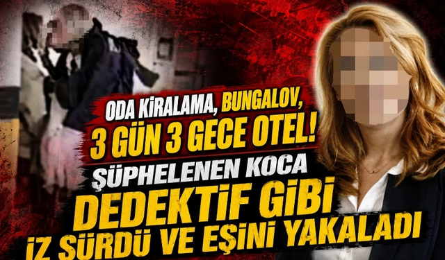 Şüphelenen koca dedektif gibi iz sürdü ve eşini yakaladı