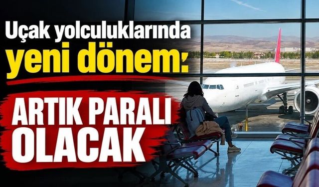 Uçak yolculuklarında yeni dönem: Artık paralı olacak